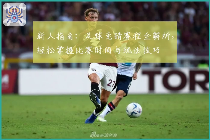 新人指南:足球竞猜赛程全解析,轻松掌握比赛时间与玩法技巧