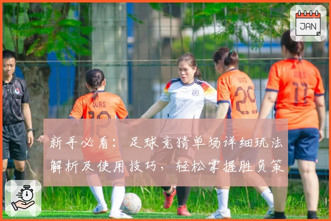 新手必看：足球竞猜单场详细玩法解析及使用技巧，轻松掌握胜负策略