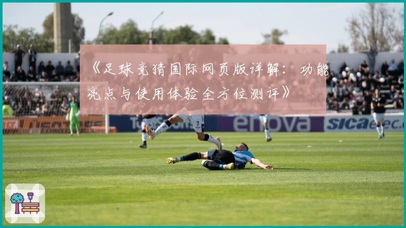 《足球竞猜国际网页版详解：功能亮点与使用体验全方位测评》