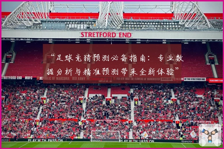 “足球竞猜预测必备指南：专业数据分析与精准预测带来全新体验”