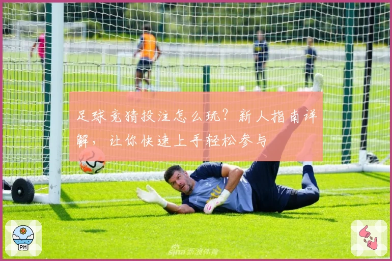 足球竞猜投注怎么玩?新人指南详解,让你快速上手轻松参与
