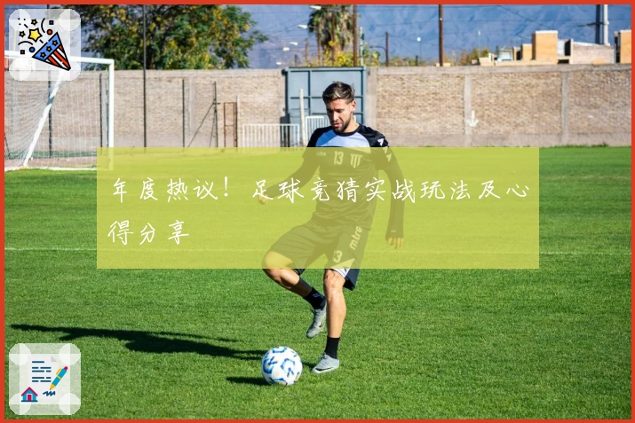 年度热议！足球竞猜实战玩法及心得分享