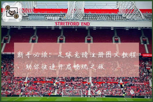 新手必读：足球竞猜注册图文教程，助你快速开启畅玩之旅