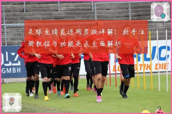足球竞猜直连网页版详解：新手注册教程与功能亮点全面解析